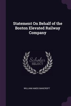 Statement On Behalf of the Boston Elevated Railway Company - Bancroft, William Amos