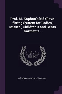 Prof. M. Kaphan's kid Glove-fitting System for Ladies', Misses', Children's and Gents' Garments ..