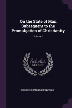 On the State of Man Subsequent to the Promulgation of Christianity; Volume 1 - Cornwallis, Caroline Frances