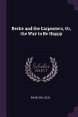 Bertie and the Carpenters, Or, the Way to Be Happy