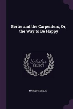 Bertie and the Carpenters, Or, the Way to Be Happy - Leslie, Madeline