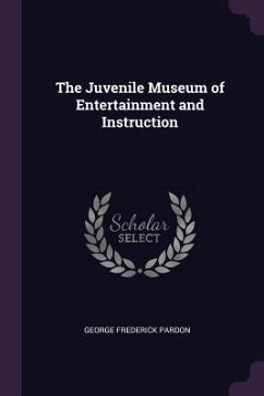 The Juvenile Museum of Entertainment and Instruction - Pardon, George Frederick