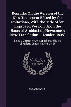 Remarks On the Version of the New Testament Edited by the Unitarians, With the Title of 