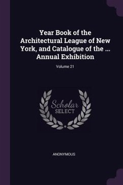 Year Book of the Architectural League of New York, and Catalogue of the ... Annual Exhibition; Volume 21 - Anonymous