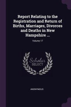 Report Relating to the Registration and Return of Births, Marriages, Divorces and Deaths in New Hampshire ...; Volume 17 - Anonymous