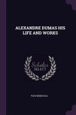 Alexandre Dumas His Life and Works