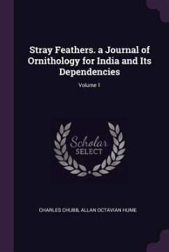 Stray Feathers. a Journal of Ornithology for India and Its Dependencies; Volume 1 - Chubb, Charles; Hume, Allan Octavian