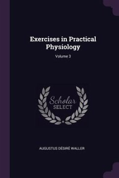 Exercises in Practical Physiology; Volume 3 - Waller, Augustus Désiré