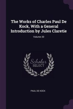 The Works of Charles Paul De Kock, With a General Introduction by Jules Claretie; Volume 20 - De Kock, Paul