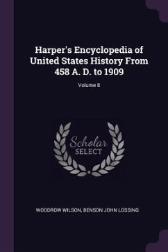 Harper's Encyclopedia of United States History From 458 A. D. to 1909; Volume 8 - Wilson, Woodrow; Lossing, Benson John