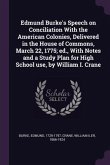 Edmund Burke's Speech on Conciliation With the American Colonies, Delivered in the House of Commons, March 22, 1775; ed., With Notes and a Study Plan for High School use, by William I. Crane