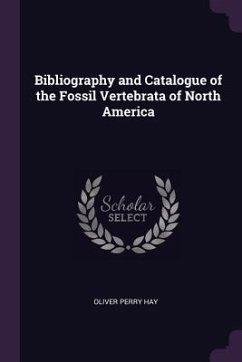 Bibliography and Catalogue of the Fossil Vertebrata of North America - Hay, Oliver Perry