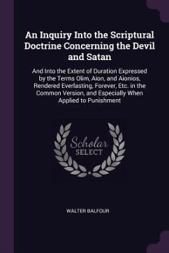 An Inquiry Into the Scriptural Doctrine Concerning the Devil and Satan - Balfour, Walter