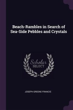 Beach-Rambles in Search of Sea-Side Pebbles and Crystals - Francis, Joseph Greene