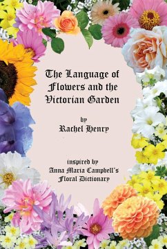 The Language of Flowers and the Victorian Garden - Henry, Rachel