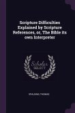 Scripture Difficulties Explained by Scripture References, or, The Bible its own Interpreter