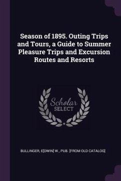 Season of 1895. Outing Trips and Tours, a Guide to Summer Pleasure Trips and Excursion Routes and Resorts