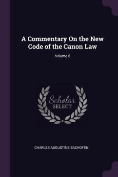 A Commentary On the New Code of the Canon Law; Volume 8 - Bachofen, Charles Augustine