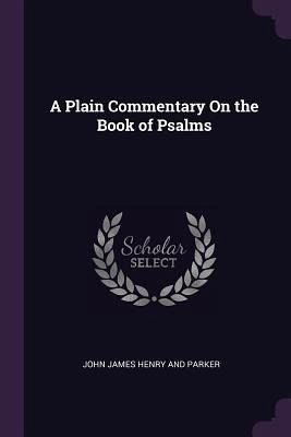 A Plain Commentary On the Book of Psalms A Plain Commentary On the Book of Psalms