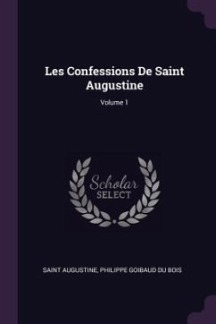 Les Confessions De Saint Augustine; Volume 1 - Augustine, Saint; Bois, Philippe Goibaud Du