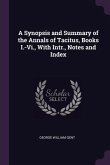 A Synopsis and Summary of the Annals of Tacitus, Books I.-Vi., With Intr., Notes and Index