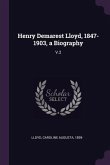 Henry Demarest Lloyd, 1847-1903, a Biography
