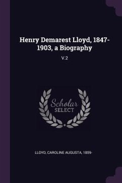 Henry Demarest Lloyd, 1847-1903, a Biography - Lloyd, Caroline Augusta