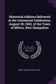 Historical Address Delivered at the Centennial Celebration, August 30, 1902, of the Town of Milton, New Hampshire