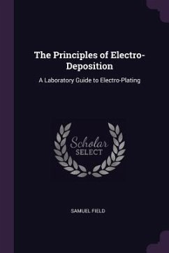 The Principles of Electro-Deposition - Field, Samuel