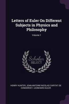 Letters of Euler On Different Subjects in Physics and Philosophy; Volume 1 - Hunter, Henry; De Condorcet, Jean-Antoine-Nicolas Carit; Euler, Leonhard