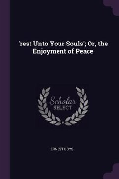 'rest Unto Your Souls'; Or, the Enjoyment of Peace - Boys, Ernest