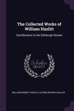 The Collected Works of William Hazlitt - Henley, William Ernest; Waller, Alfred Rayney