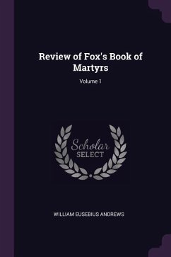 Review of Fox's Book of Martyrs; Volume 1 - Andrews, William Eusebius