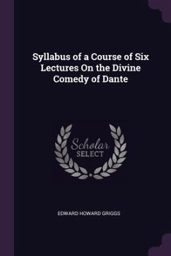 Syllabus of a Course of Six Lectures On the Divine Comedy of Dante - Griggs, Edward Howard