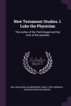 New Testament Studies. I. Luke the Physician - Morrison, William Douglas; Harnack, Adolf Von; Wilkinson, John Richard