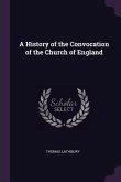 A History of the Convocation of the Church of England