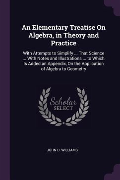 An Elementary Treatise On Algebra, in Theory and Practice - Williams, John D