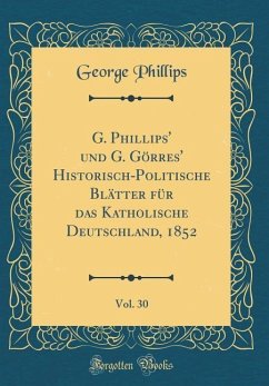 G. Phillips' und G. Görres' Historisch-Politische Blätter für das Katholische Deutschland, 1852, Vol. 30 (Classic Reprint)