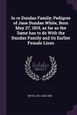 In re Dundas Family; Pedigree of Jane Dundas White, Born May 27, 1919, as far as the Same has to do With the Dundas Family and its Earlier Female Lines