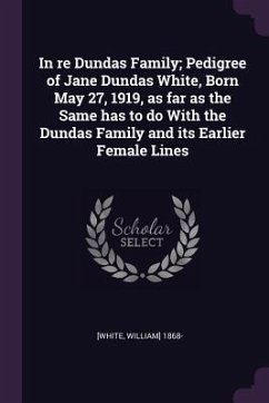 In re Dundas Family; Pedigree of Jane Dundas White, Born May 27, 1919, as far as the Same has to do With the Dundas Family and its Earlier Female Lines - [White, William]