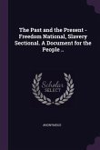 The Past and the Present - Freedom National, Slavery Sectional. A Document for the People ..