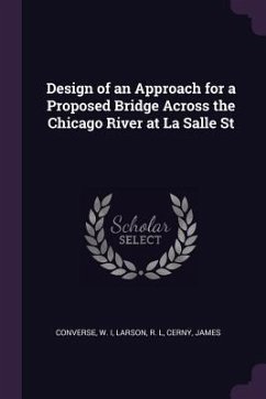 Design of an Approach for a Proposed Bridge Across the Chicago River at La Salle St - Converse, W.; Larson, R L; Cerny, James