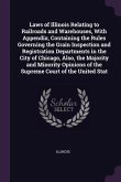 Laws of Illinois Relating to Railroads and Warehouses, With Appendix, Containing the Rules Governing the Grain Inspection and Registration Departments in the City of Chicago, Also, the Majority and Minority Opinions of the Supreme Court of the United Stat