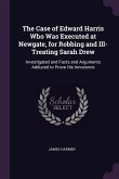 The Case of Edward Harris Who Was Executed at Newgate, for Robbing and Ill-Treating Sarah Drew