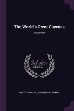 The World's Great Classics; Volume 56 - Dwight, Timothy; Hawthorne, Julian
