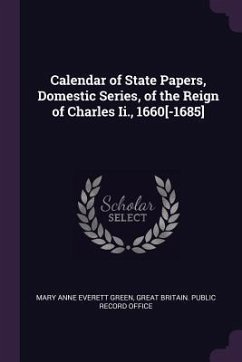 Calendar of State Papers, Domestic Series, of the Reign of Charles Ii., 1660[-1685] - Green, Mary Anne Everett