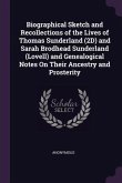 Biographical Sketch and Recollections of the Lives of Thomas Sunderland (2D) and Sarah Brodhead Sunderland (Lovell) and Genealogical Notes On Their Ancestry and Prosterity