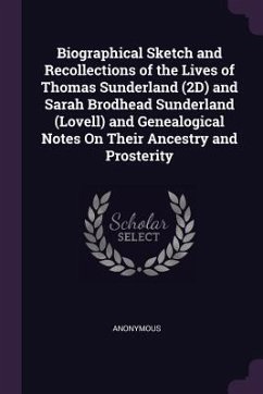 Biographical Sketch and Recollections of the Lives of Thomas Sunderland (2D) and Sarah Brodhead Sunderland (Lovell) and Genealogical Notes On Their Ancestry and Prosterity - Anonymous
