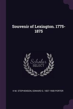 Souvenir of Lexington. 1775-1875 - Stephenson, H M; Porter, Edward G