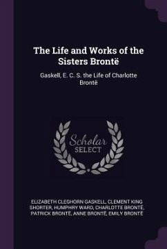 The Life and Works of the Sisters Brontë - Gaskell, Elizabeth Cleghorn; Shorter, Clement King; Ward, Humphry